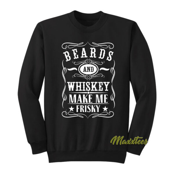 Beards and Whiskey Make Me Frisky Sweatshirt
