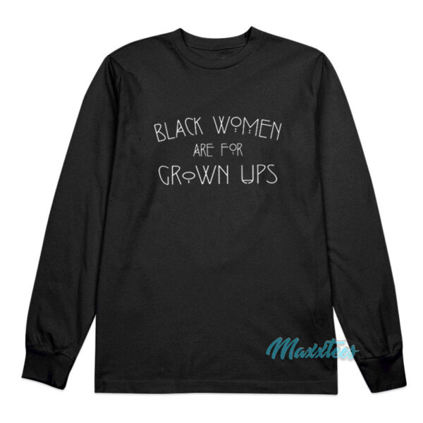 Black Women Are For Grown Ups Long Sleeve Shirt