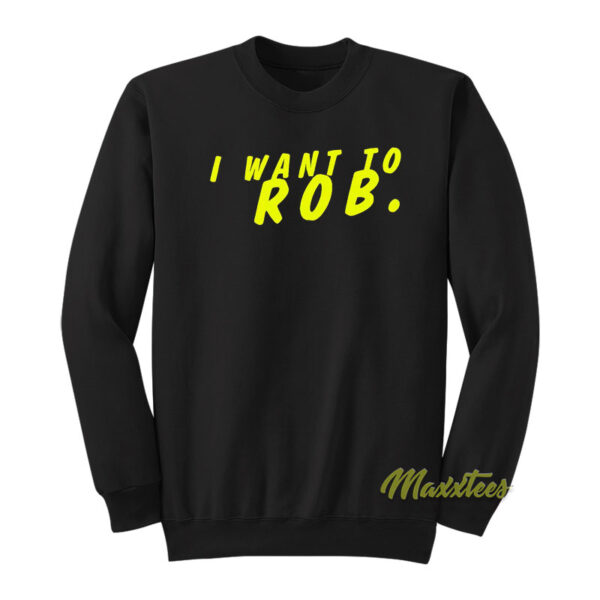 I Want To ROB Sweatshirt