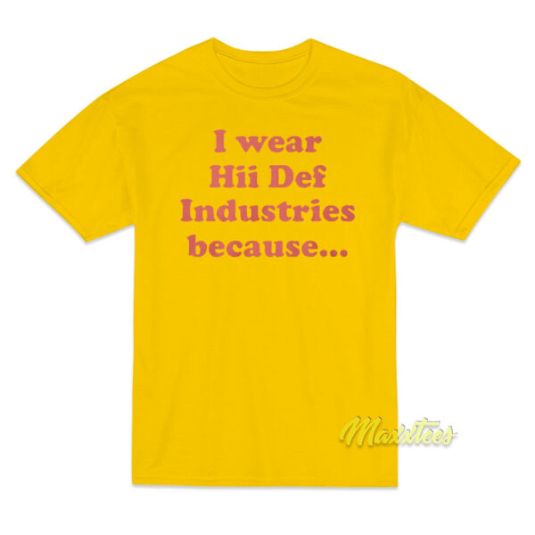 I Wear Hii Def Industries Because T-Shirt