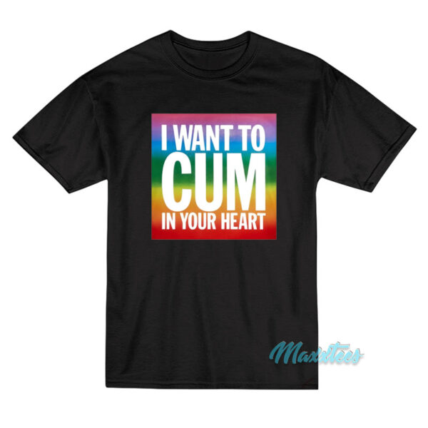LGBT I Want To Cum In Your Heart Pride T-Shirt