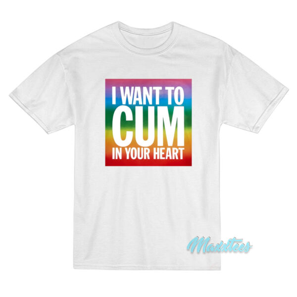 LGBT I Want To Cum In Your Heart Pride T-Shirt