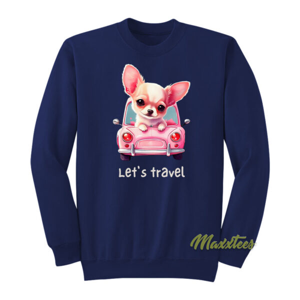 Let's Travel Chihuahua Sweatshirt
