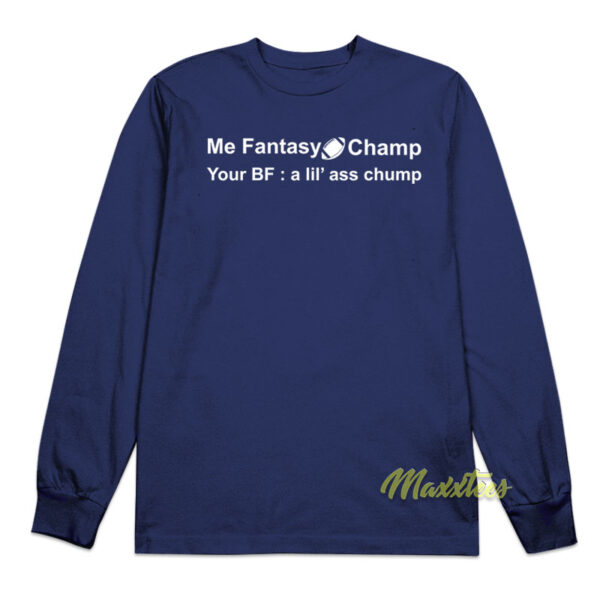 Me Fantasy Champ Your Bf A Lil Ass Chump Long Sleeve Shirt