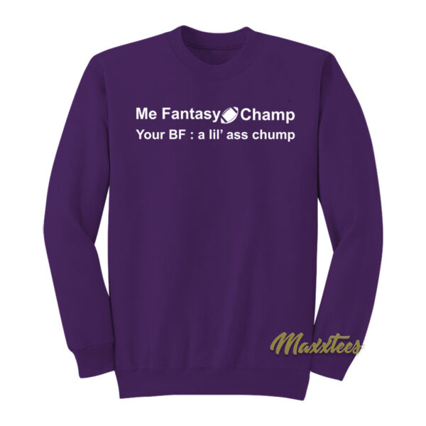 Me Fantasy Champ Your Bf A Lil Ass Chump Sweatshirt