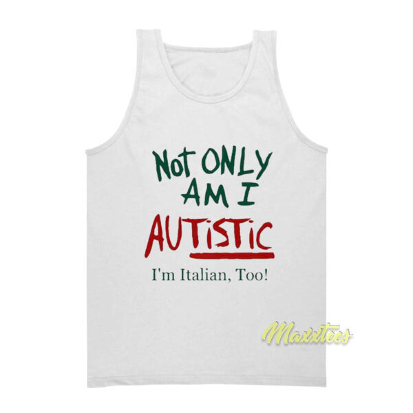 Not Only Am I Autistic I'm Italian Too Tank Top