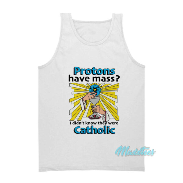 Protons Have Mass Catholic Tank Top