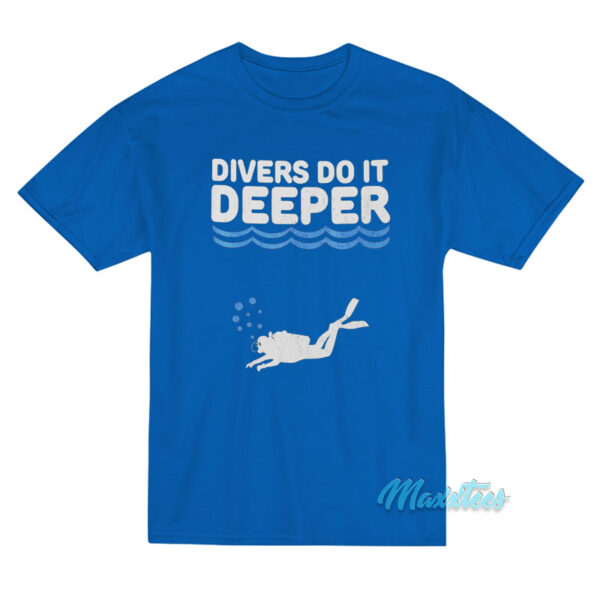 Scuba Divers Do It Deeper T-Shirt