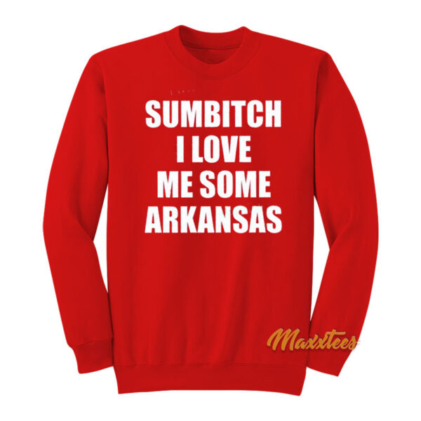 Sumbitch I Love Me Some Arkansas Sweatshirt