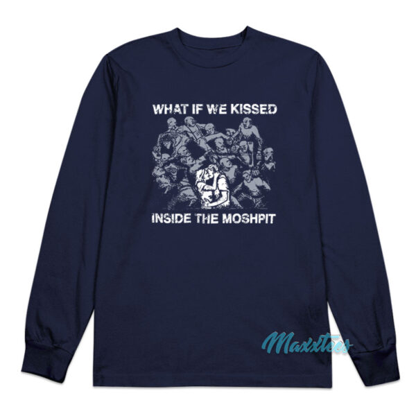 What If We Kissed Inside The Moshpit Long Sleeve Shirt