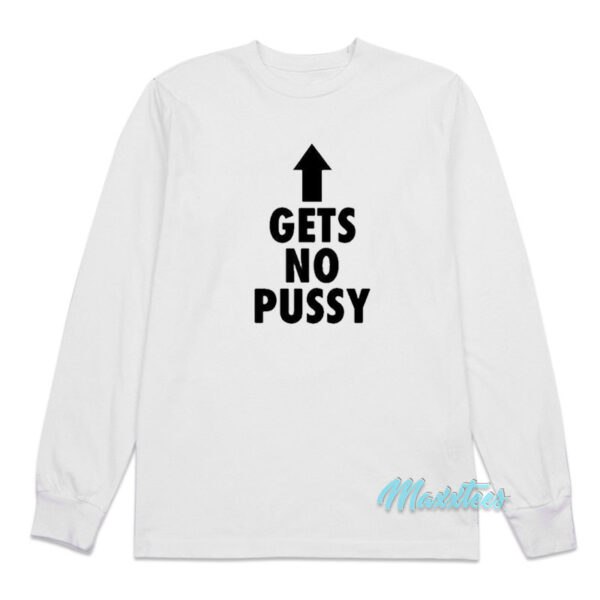 Gets No Pussy Long Sleeve Shirt