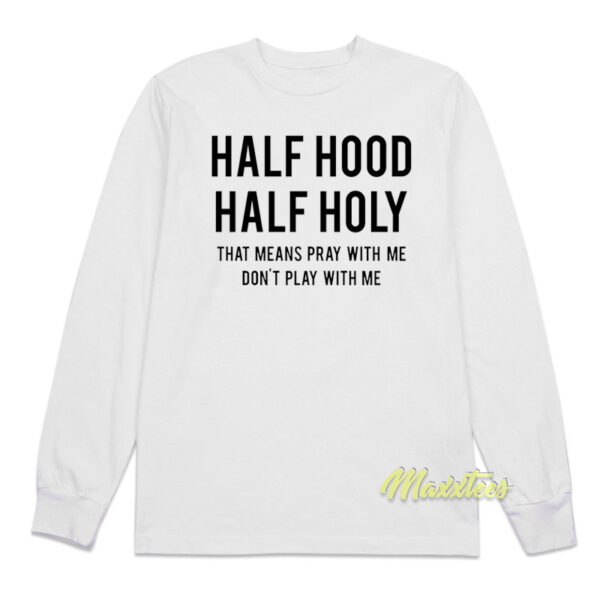 Half Hood Half Holy That Means Pray With Me Long Sleeve Shirt
