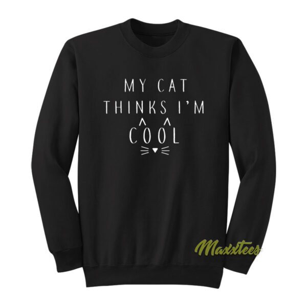 My Cat Thinks I'm Cool Sweatshirt