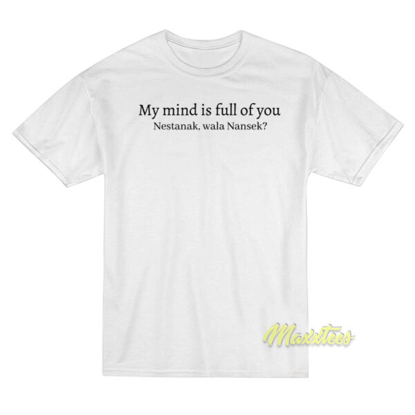 My Mind is Full Of You Nestanek Wala Nansek T-Shirt