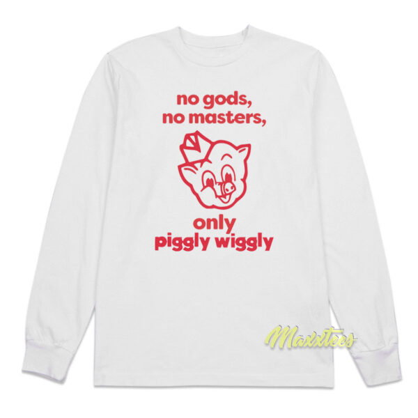 No Gods No Masters Only Piggly Wiggly Long Sleeve Shirt