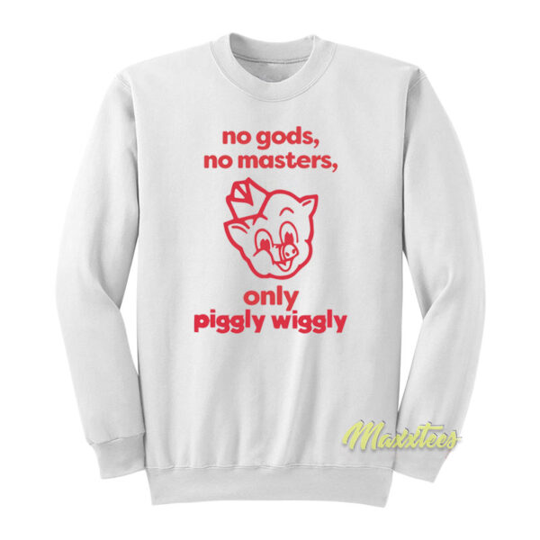 No Gods No Masters Only Piggly Wiggly Sweatshirt