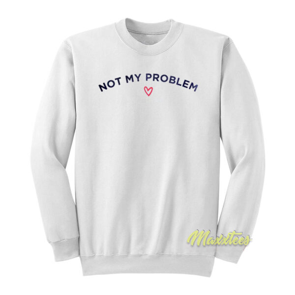 Not My Problem Sweatshirt
