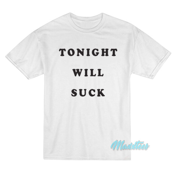 Tonight Will Suck T-Shirt