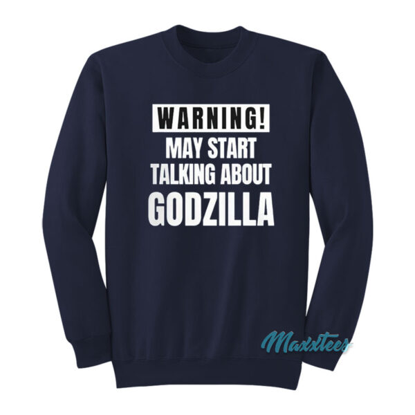 May Start Talking About Godzilla Sweatshirt