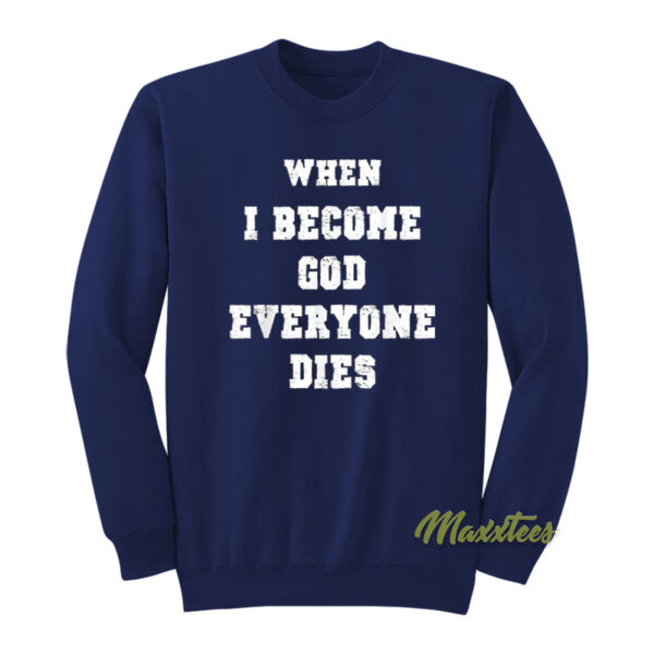 When I Become God Everyone Dies Sweatshirt