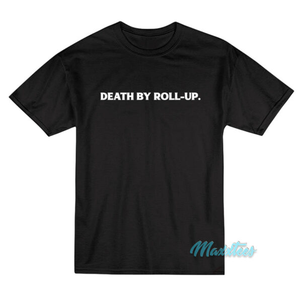 Death By Roll-Up T-Shirt