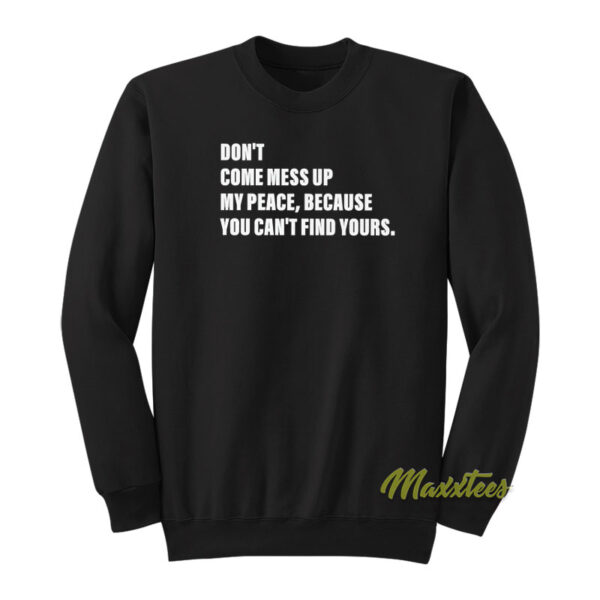 Don't Come Mess Up My Peace Because You Sweatshirt