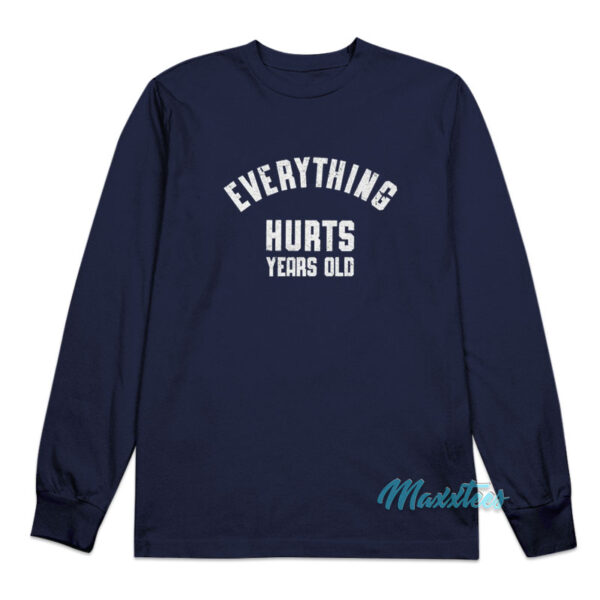 Everything Hurts Years Old Long Sleeve Shirt
