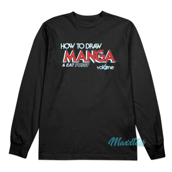How To Draw Manga And Eat Pussy Long Sleeve Shirt