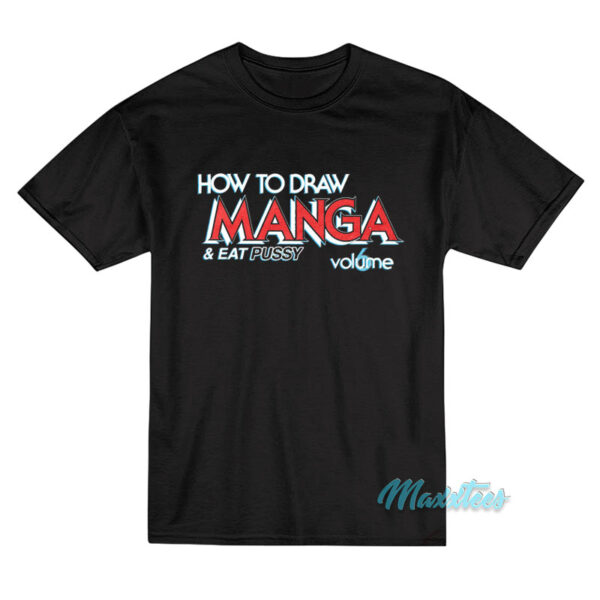 How To Draw Manga And Eat Pussy T-Shirt
