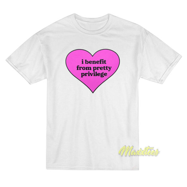 I Benefit From Pretty Privilege T-Shirt