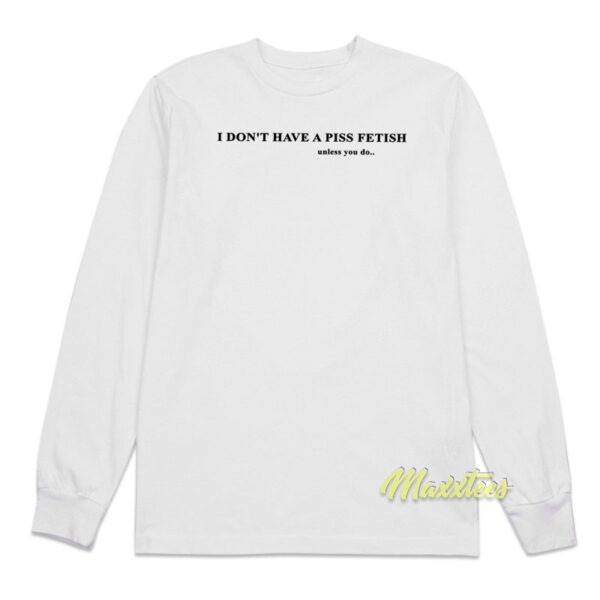 I Don't Have A Piss Fetish Long Sleeve Shirt