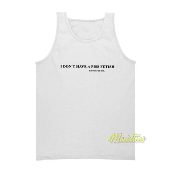 I Don't Have A Piss Fetish Tank Top