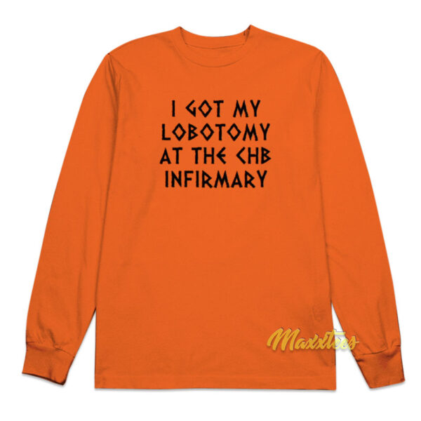 I Got My Lobotomy At The Chb Infirmary Long Sleeve Shirt
