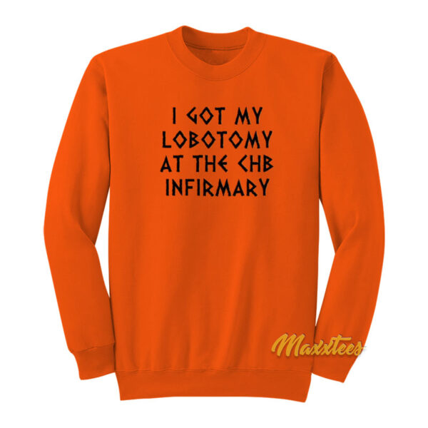 I Got My Lobotomy At The Chb Infirmary Sweatshirt