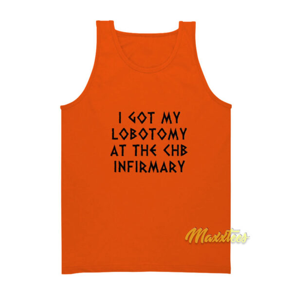 I Got My Lobotomy At The Chb Infirmary Tank Top