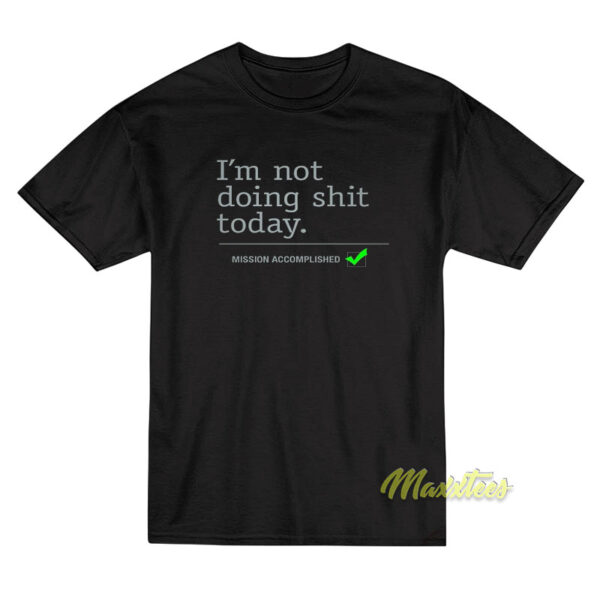 I'm Not Doing Shit Today T-Shirt