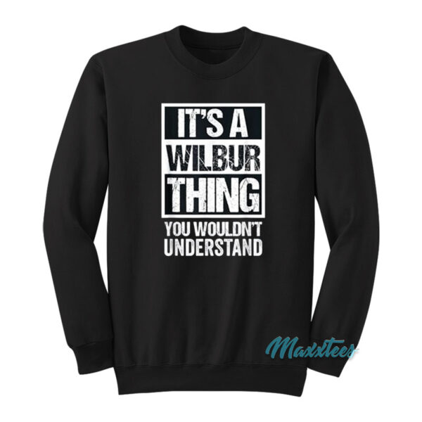 It's A Wilbur Thing You Wouldn't Understand Sweatshirt