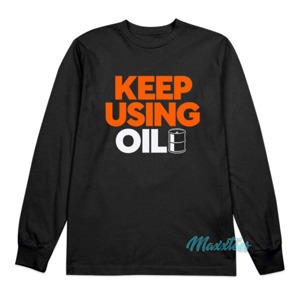 Keep Using Oil Long Sleeve Shirt