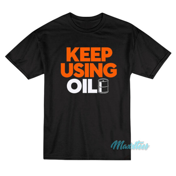 Keep Using Oil T-Shirt