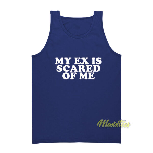 My Ex Is Scared Of Me Tank Top