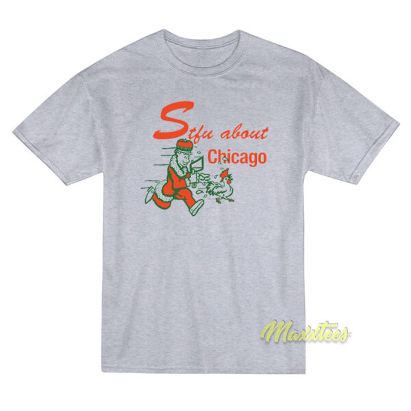 STFU About Chicago Chicken T-Shirt