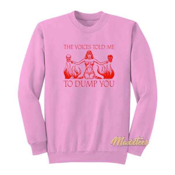 The Voice Told Me To Dump You Sweatshirt