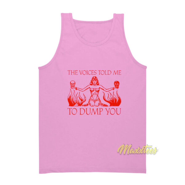 The Voice Told Me To Dump You Tank Top