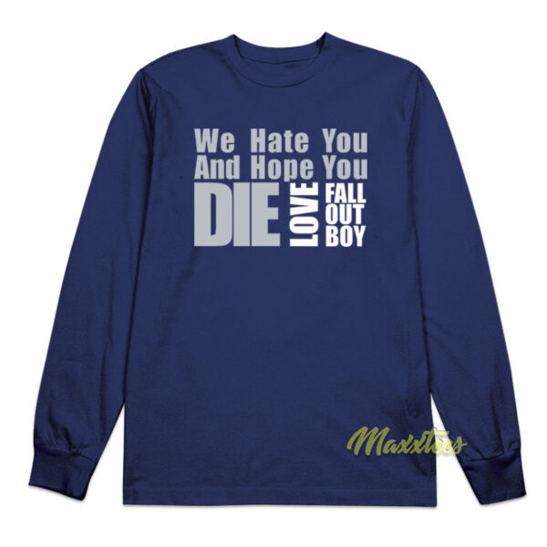 We Hate You and Hope You Die Love Fall Out Boy Long Sleeve Shirt