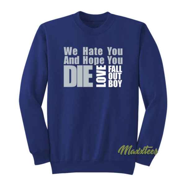We Hate You and Hope You Die Love Fall Out Boy Sweatshirt