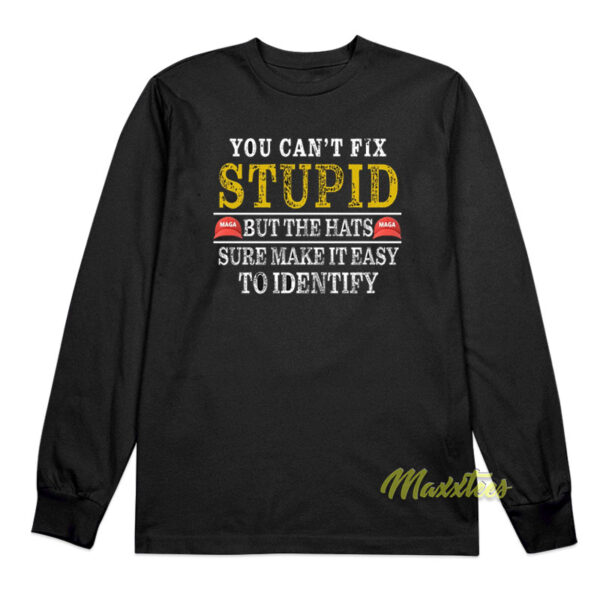 You Can't Fix Stupid But The Hats Sure Make It Easy Long Sleeve Shirt