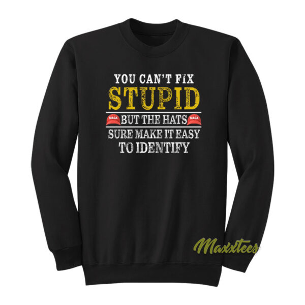 You Can't Fix Stupid But The Hats Sure Make It Easy Sweatshirt