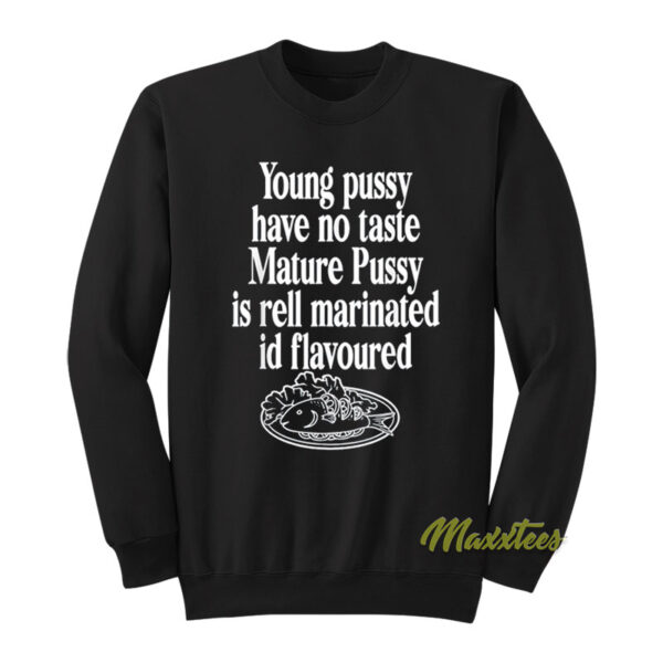 Young Pussy Have No Taste Mature Pussy Sweatshirt