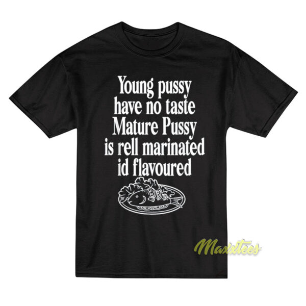 Young Pussy Have No Taste Mature Pussy T-Shirt