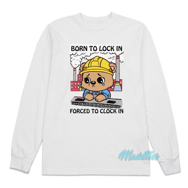 Born To Lock In Forced To Clock In Long Sleeve Shirt